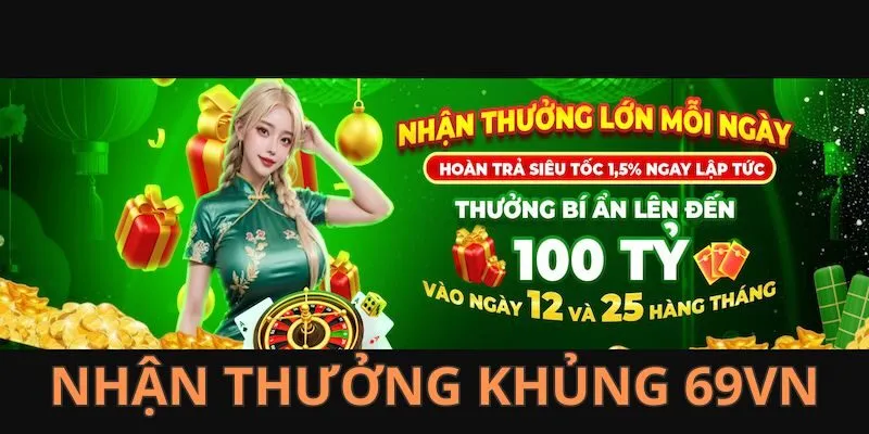 Nhận thưởng khủng tại 69VN vào 12, 25 hàng tháng